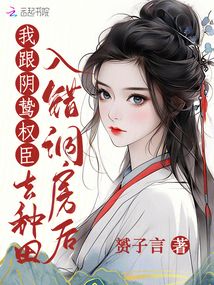 入错洞房后,我跟阴鸷权臣去种田S