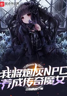 我将炮灰npc养成传奇魔女txt